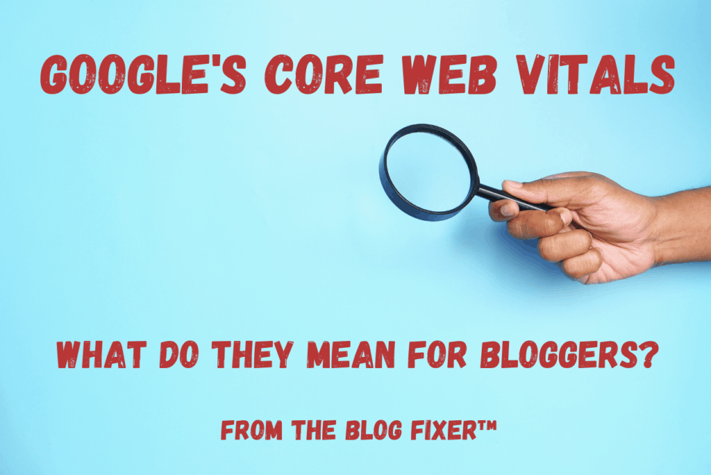 Google's Core Web Vitals, What do they mean for Bloggers? From The Blog Fixer